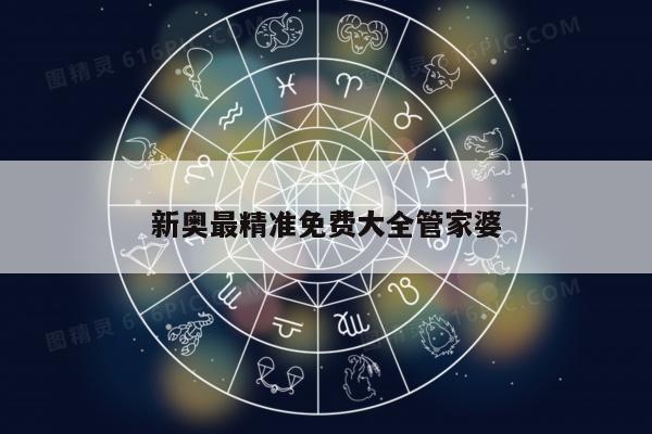 新奥最精准免费大全管家婆
