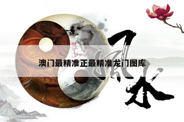 澳门最精准正最精准龙门图库
