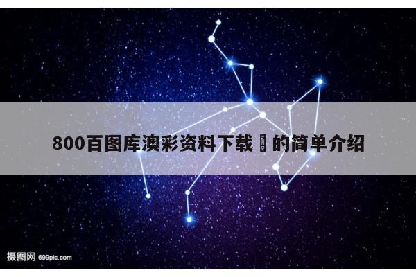 800百图库澳彩资料下载	的简单介绍